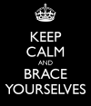 keep-calm-and-brace-yourselves-11.png
