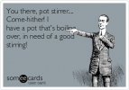 you-there-pot-stirrer-come-hither-i-have-a-pot-thats-boiling-over-in-need-of-a-good-stirring-8...png