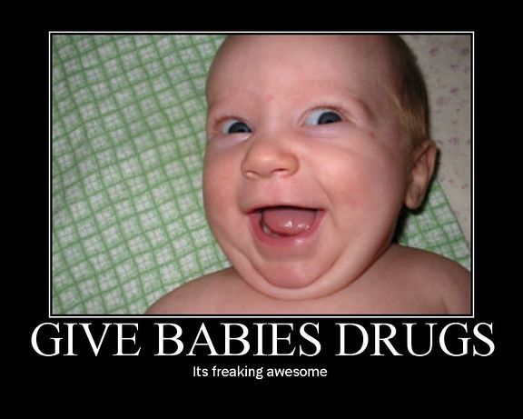 give_babies_drugs_smiley.jpeg